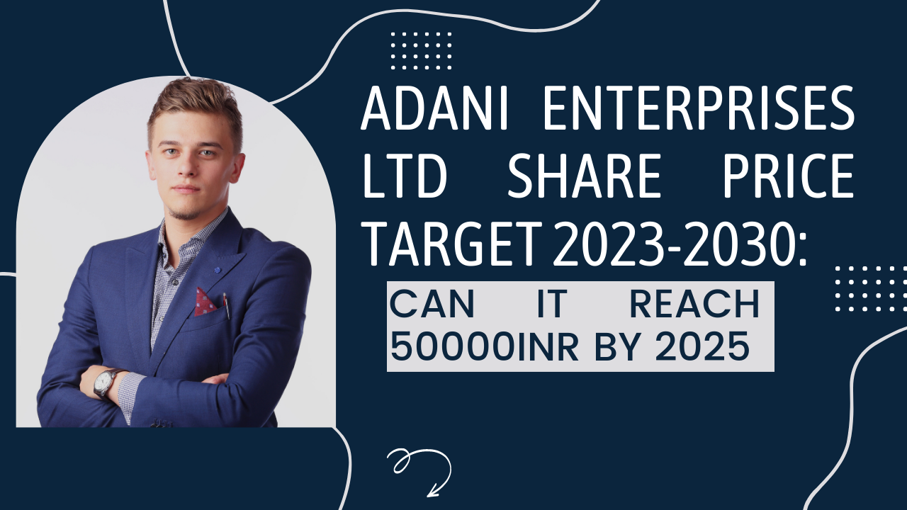 ADANI ENTERPRISES SHARE PRICE TARGET 2023, 2024, 2025 To 2030.