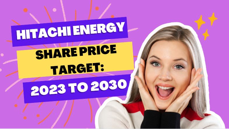 Hitachi Energy India Share Price Target 2023 To 2030: Can Hitachi Touch ...