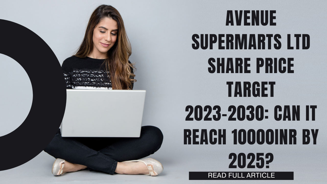 AVENUE SUPERMARTS (DMart) SHARE PRICE TARGET 2023, 2024, 2025 TO 2030