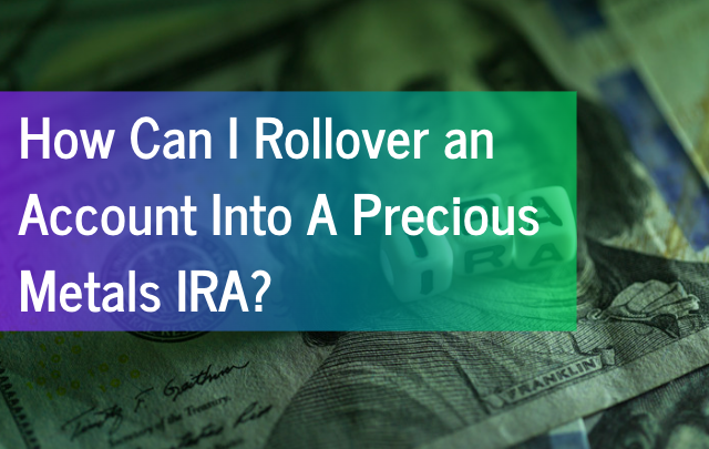 how-can-i-rollover-an-account-into-a-precious-metals-ira-finances-rule