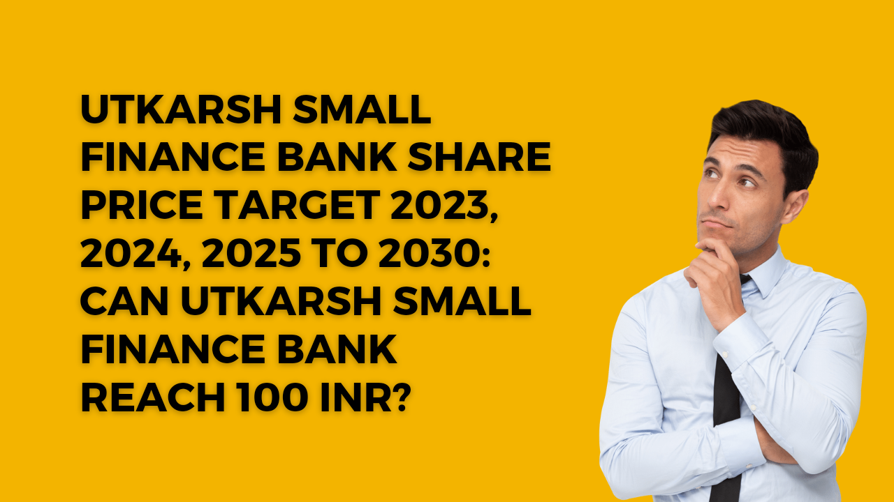 UTKARSH SMALL FINANCE BANK SHARE PRICE TARGET 2023, 2024, 2025 TO 2030