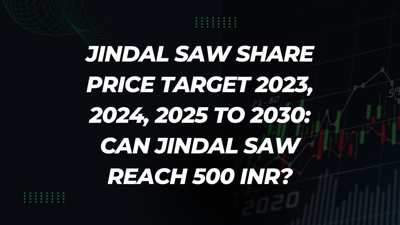 JINDAL SAW SHARE PRICE TARGET 2024, 2025 TO 2030 CAN JINDAL SAW REACH